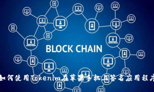 如何使用Tokenim在苹果手机上签名应用程序
